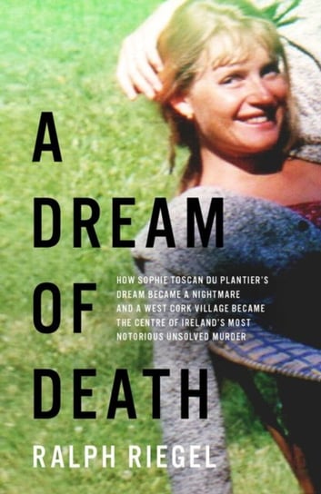 A Dream of Death: How Sophie Toscan du Plantiers dream became a nightmare and a west Cork village be Ralph Riegel