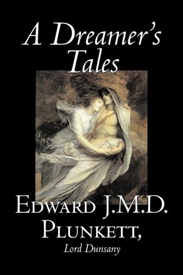 A Dreamer's Tales by Edward J. M. D. Plunkett, Fiction, Classics, Fantasy, Horror Plunkett Edward J.M.D.