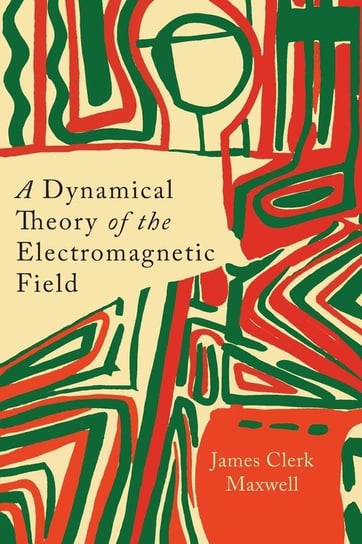 A Dynamical Theory of the Electromagnetic Field Maxwell James Clerk