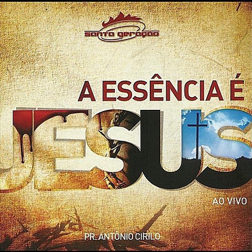A Essência é Jesus Antonio Cirilo