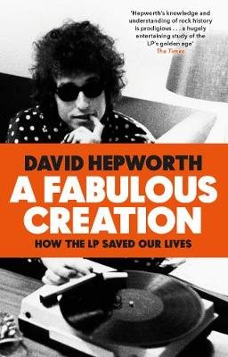 A Fabulous Creation: How the LP Saved Our Lives Hepworth David