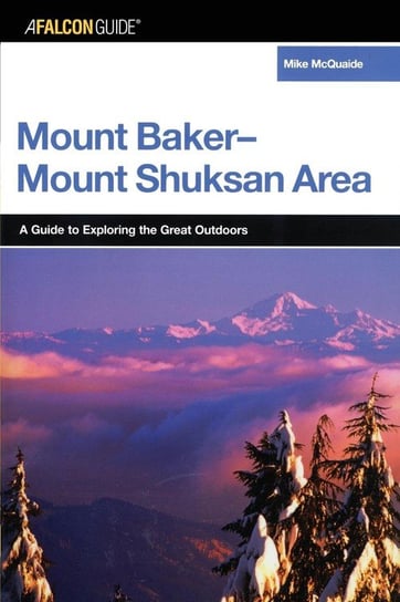 A FalconGuide® to the Mount Baker-Mount Shuksan Area, First Edition Mcquaide Mike