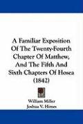 A Familiar Exposition of the Twenty-Fourth Chapter of Matthew, and the Fifth and Sixth Chapters of Hosea (1842) Miller William