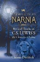 A Family Guide to Narnia: Biblical Truths in C.S. Lewis's the Chronicles of Narnia Ditchfield Christin