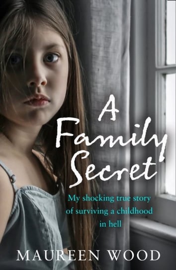 A Family Secret: My Shocking True Story of Surviving a Childhood in Hell Wood Maureen