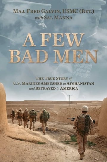 A Few Bad Men: The True Story of U.S. Marines Ambushed in Afghanistan and Betrayed in America Opracowanie zbiorowe