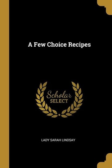 A Few Choice Recipes Lindsay Lady Sarah