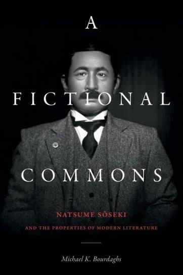 A Fictional Commons. Natsume Soseki and the Properties of Modern Literature Michael K. Bourdaghs