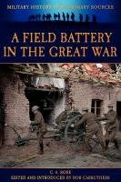 A Field Battery in the Great War Rose C. A.