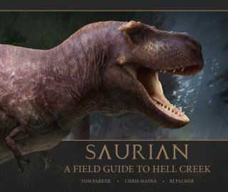 A Field Guide to Hell Creek. Saurian Parker Tom