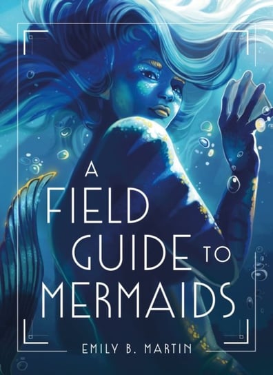 A Field Guide to Mermaids Emily B. Martin