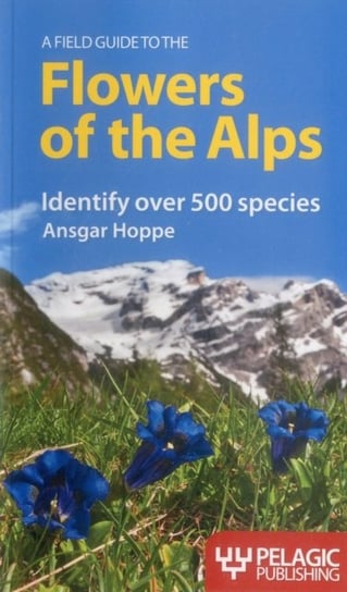 A Field Guide to the Flowers of the Alps Hoppe Ansgar