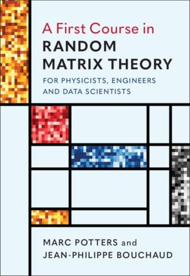 A First Course in Random Matrix Theory. for Physicists, Engineers and Data Scientists Marc Potters, Jean-Philippe Bouchaud