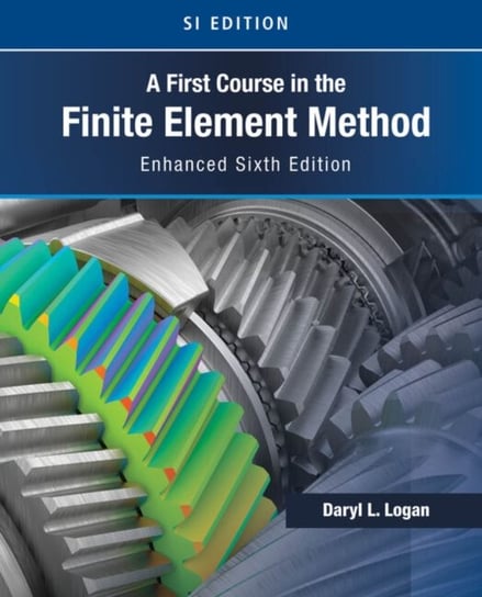 A First Course in the Finite Element Method, Enhanced Edition, SI Version Opracowanie zbiorowe