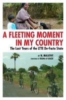 A Fleeting Moment in My Country: The Last Years of the Ltte De-Facto State Malathy N.