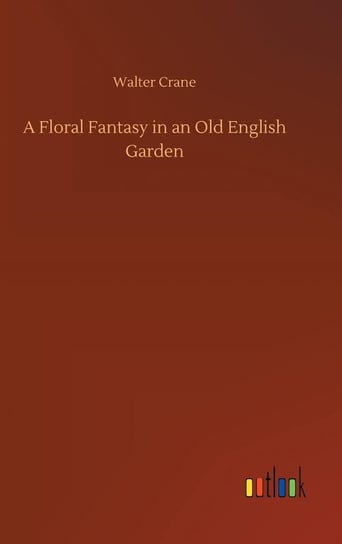 A Floral Fantasy in an Old English Garden Crane Walter