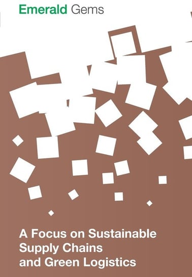 A Focus on Sustainable Supply Chains and Green Logistics Emerald Group Publishing Limited
