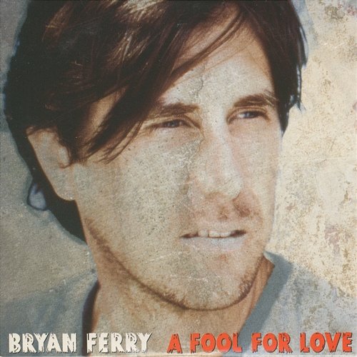 A Fool for Love Bryan Ferry