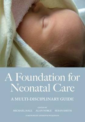 A Foundation for Neonatal Care Hall Mike, Hall Alan, Smith Susan
