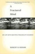 A Fractured Mind: My Life with Multiple Personality Disorder Oxnam Robert B.