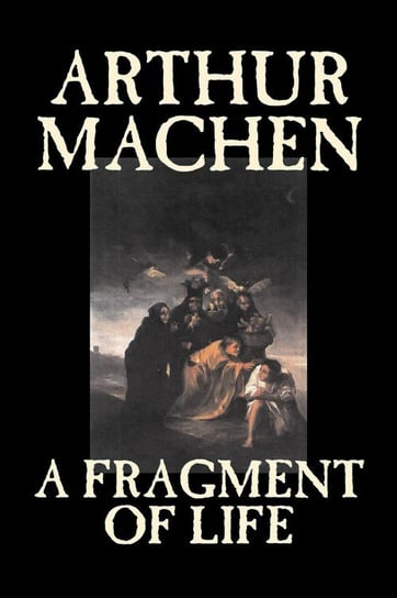 A Fragment of Life by Arthur Machen, Fiction, Classics, Literary, Fantasy Arthur Machen