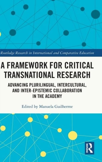 A Framework for Critical Transnational Research: Advancing Plurilingual, Intercultural, and Inter-epistemic Collaboration in the Academy Opracowanie zbiorowe