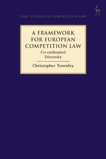 A Framework for European Competition Law: Co-ordinated Diversity Christopher Townley