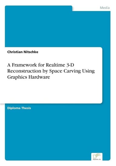 A Framework for Realtime 3-D Reconstruction by Space Carving Using Graphics Hardware Nitschke Christian