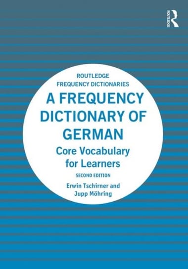 A Frequency Dictionary of German. Core Vocabulary for Learners Erwin Tschirner, Jupp Moehring