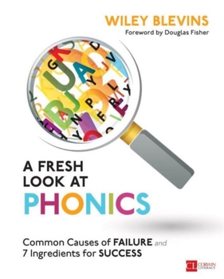 A Fresh Look at Phonics, Grades K-2: Common Causes of Failure and 7 Ingredients for Success Wiley W. Blevins