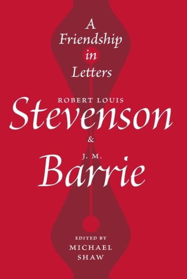 A Friendship in Letters. Robert Louis Stevenson & J.M. Barrie Michael Shaw