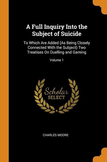 A Full Inquiry Into the Subject of Suicide Moore Charles