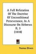 A Full Refutation of the Doctrine of Unconditional Perseverance, in a Discourse on Hebrews II, 3 (1818) Olivers Thomas