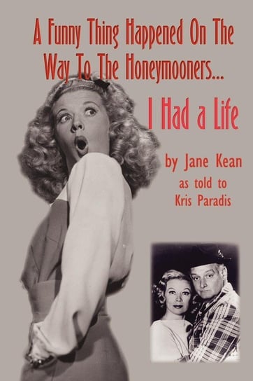 A Funny Thing Happened on the Way to the Honeymooners...I Had a Life Kean Jane