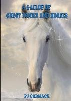 A Gallop of Ghost Ponies and Horses Cormack P. J.