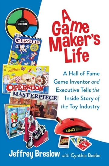A Game Maker's Life: A Hall of Fame Game Inventor and Executive Tells the Inside Story of the Toy Industry Jeffrey Breslow