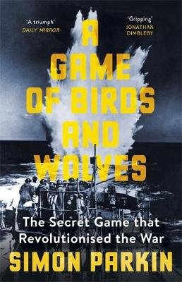 A Game of Birds and Wolves: The Secret Game that Revolutionised the War Parkin Simon