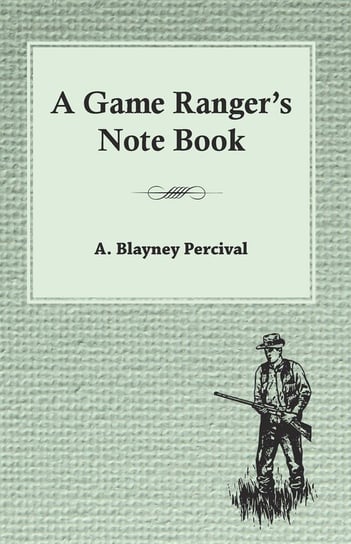 A Game Ranger's Note Book Percival A. Blayney