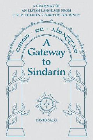 A Gateway to Sindarin. A Grammar of an Elvish Language from J.R.R. Tolkien's Lord of the Rings Salo David