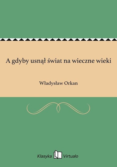 A gdyby usnął świat na wieczne wieki Orkan Władysław