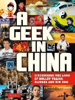 A Geek in China: Discovering the Land of Alibaba, Bullet Trains and Dim Sum Christensen Matthew B.