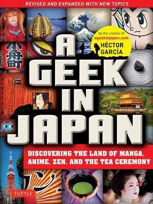 A Geek in Japan: Discovering the Land of Manga, Anime, Zen, and the Tea Ceremony (Revised and Expanded with New Topics) Garcia Hector