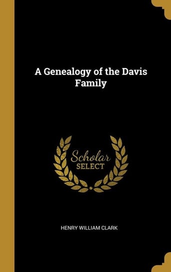 A Genealogy of the Davis Family Clark Henry William
