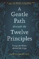 A Gentle Path Through the Twelve Principles: Living the Values Behind the Steps Carnes Patrick J.
