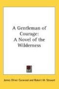 A Gentleman of Courage: A Novel of the Wilderness Curwood James Oliver