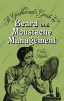 A Gentleman's Guide to Beard and Moustache Management Martin Chris