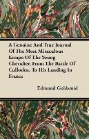 A Genuine and True Journal of the Most Miraculous Escape of the Young Chevalier, from the Battle of Culloden, to His Landing in France Edmund Goldsmid