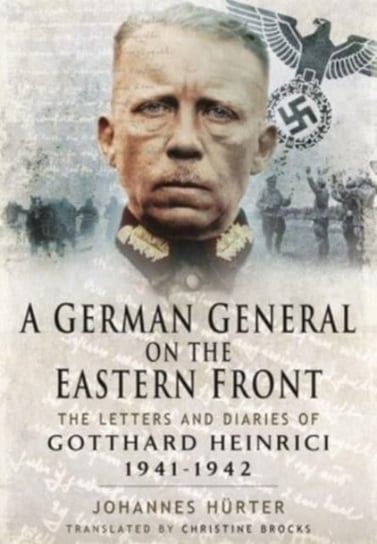 A German General on the Eastern Front: The Letters and Diaries of Gotthard Heinrici 1941-1942 Huerter, Johannes