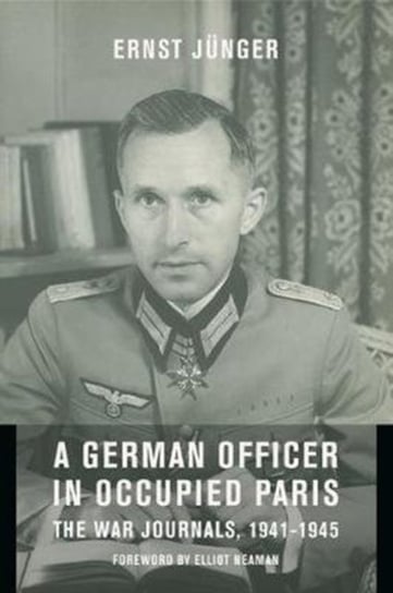 A German Officer in Occupied Paris: The War Journals, 1941-1945 Ernst Junger