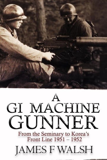 A GI Machine Gunner Walsh James F